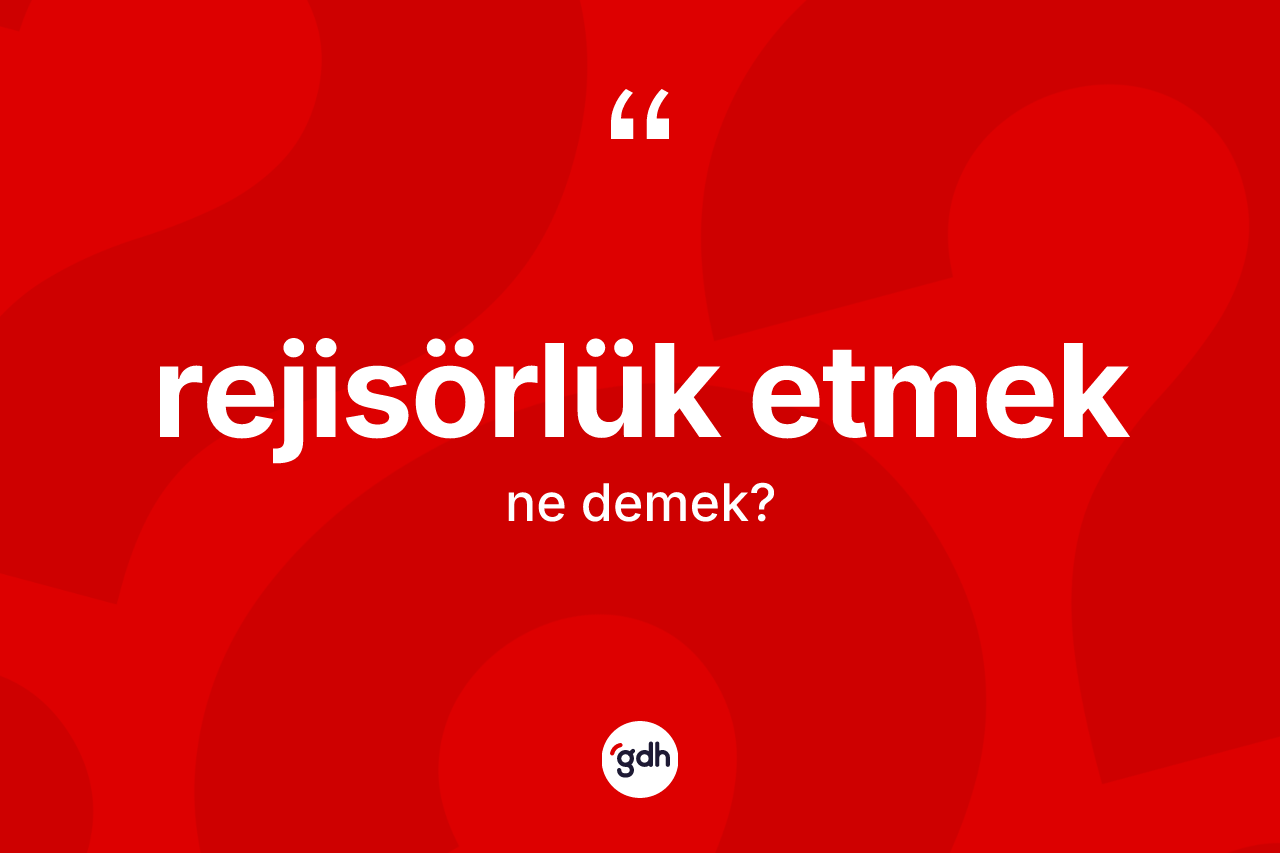 Rejisörlük etmek ne anlama gelir?