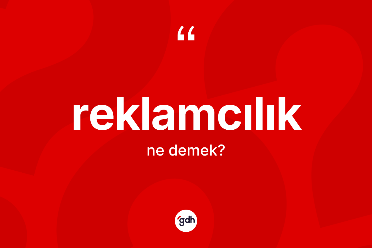 Reklamcılık kelimesinin tanımı nedir? Reklamcılığın sözlükteki anlamı nedir?