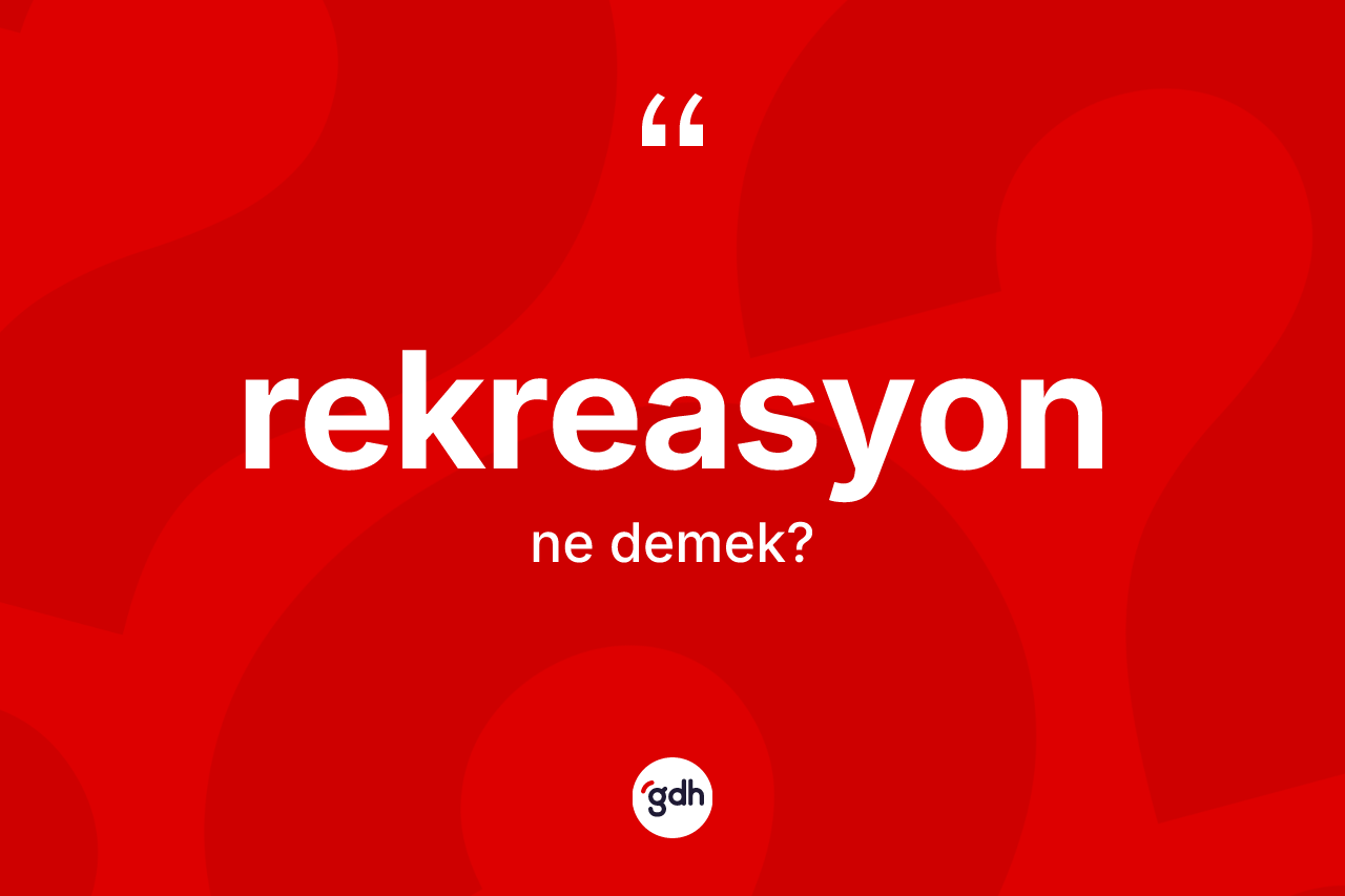 Rekreasyon ne demek? Rekreasyonun sözlükteki anlamı nedir?