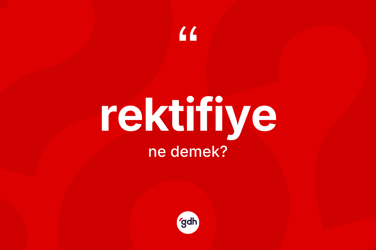 Rektifiye kelimesinin anlamı nedir?