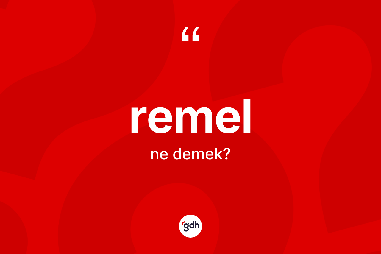 Remel kelimesinin sözlükteki tanımı nedir? Remel kelimesinin kaç farklı anlamı var?