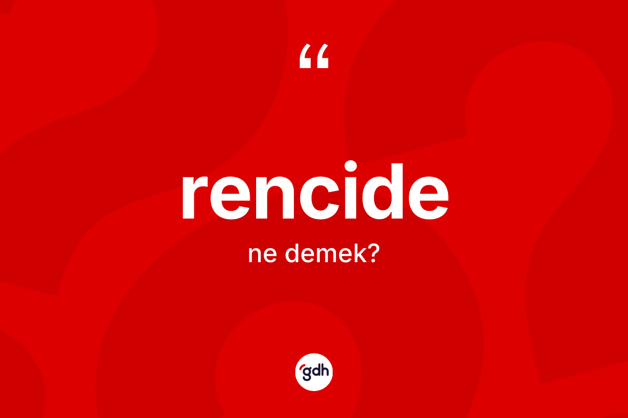 Rencide kelimesinin anlamı nedir?