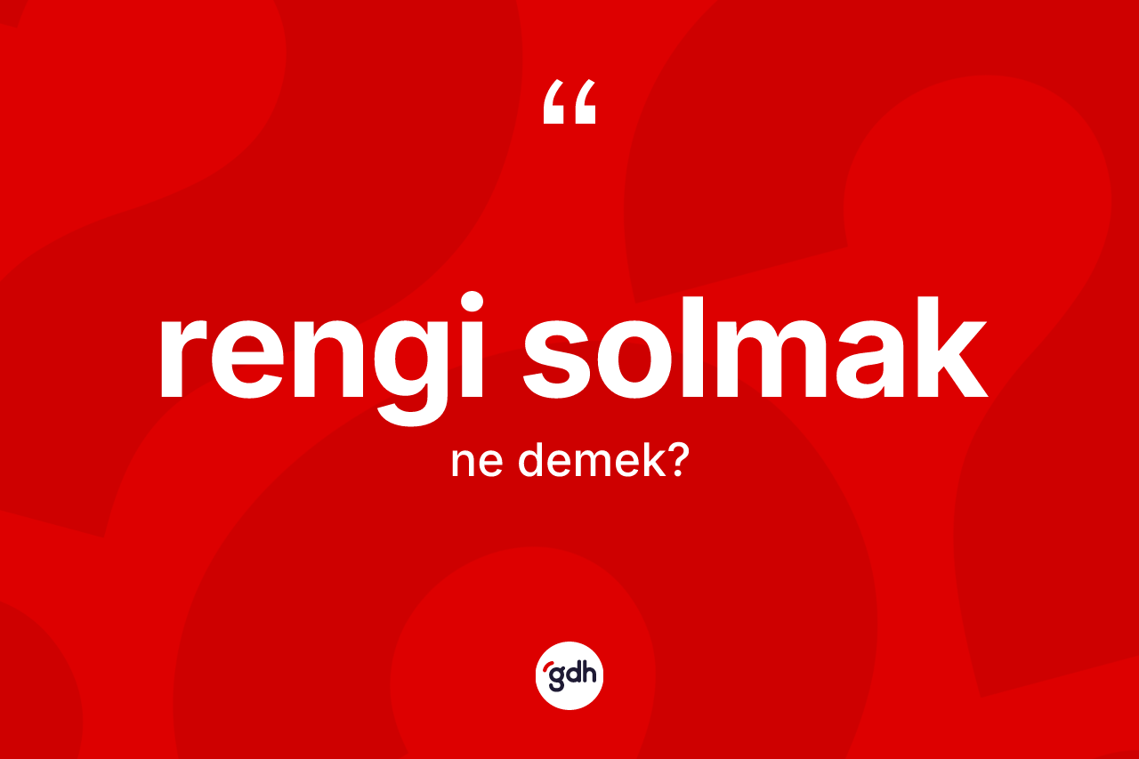 Rengi solmak ne anlama gelir?