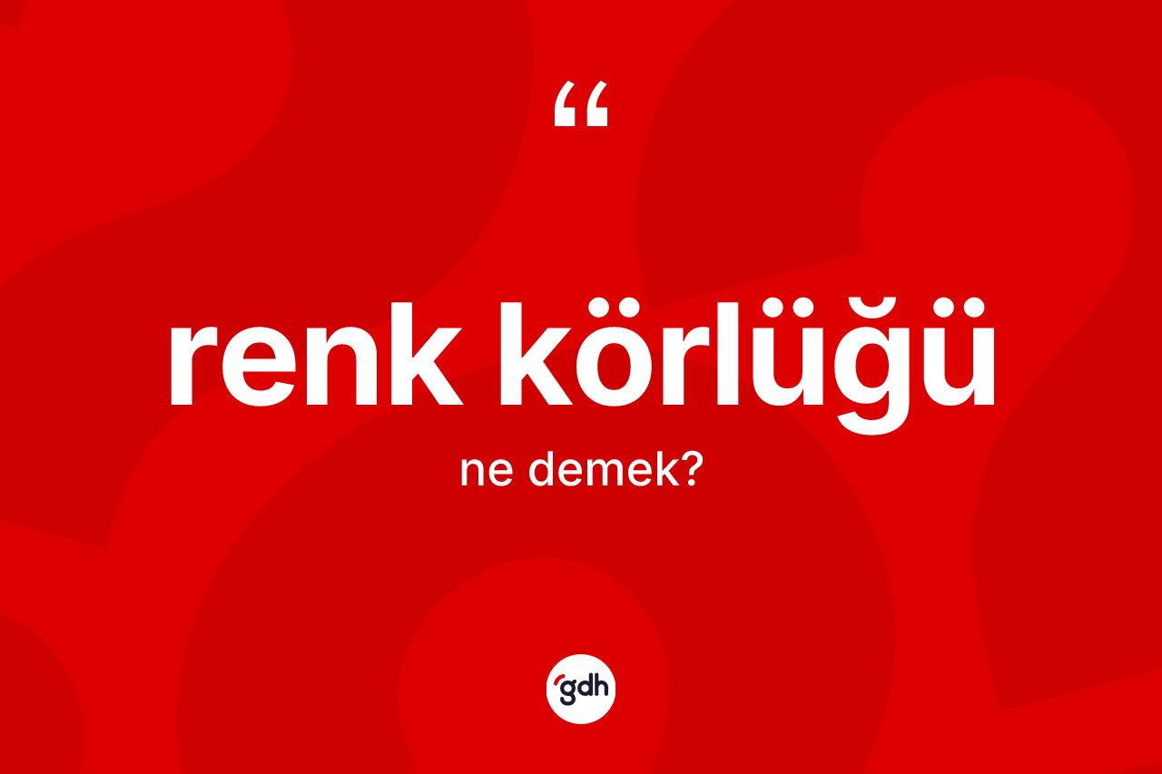 Renk körlüğü kelimesinin anlamı nedir?