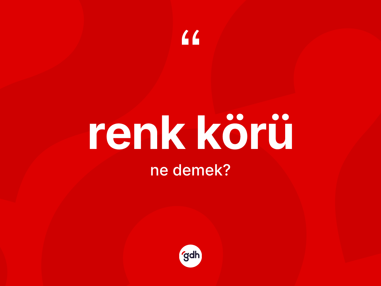 Renk körü kelimesi ne demek? Renk körünün TDK'ya göre anlamı nedir?