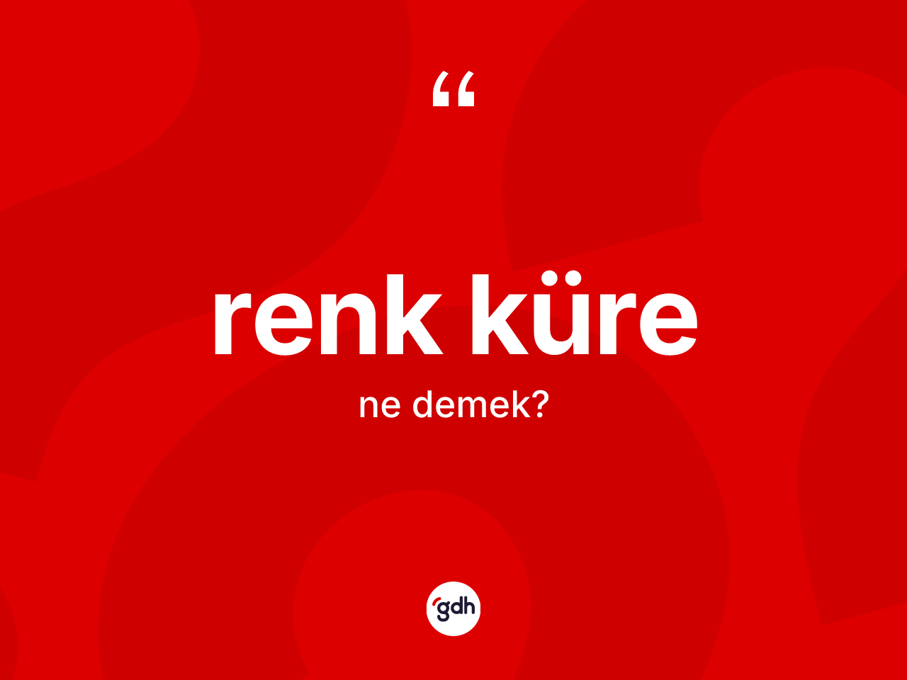 Renk küre ne anlama gelir? Renk kürenin TDK'ya göre anlamı nedir?