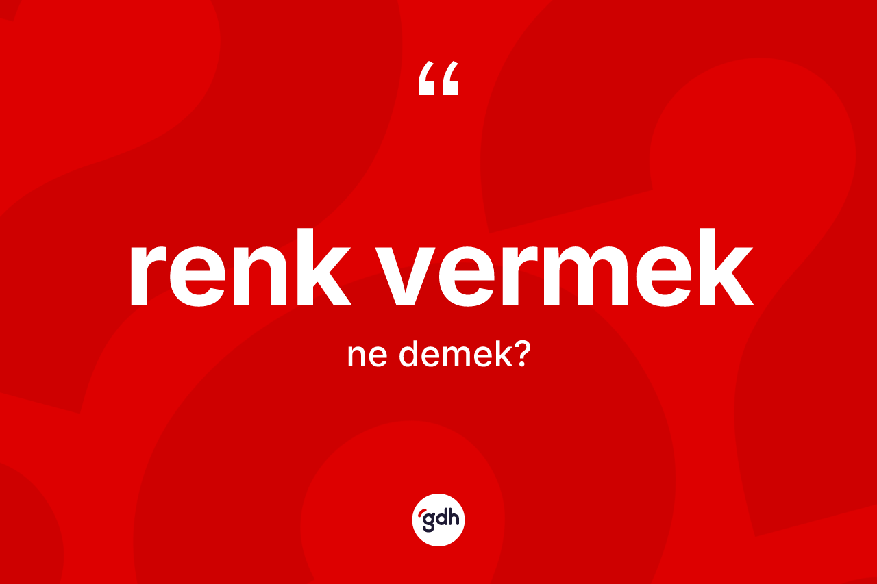 Renk vermek sözü ne demektir?