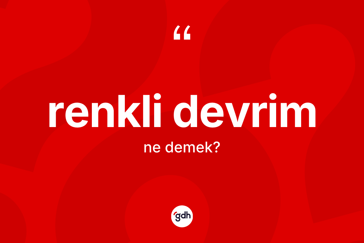 Renkli devrim nedir? Renkli devrimin TDK'ya göre anlamı nedir?