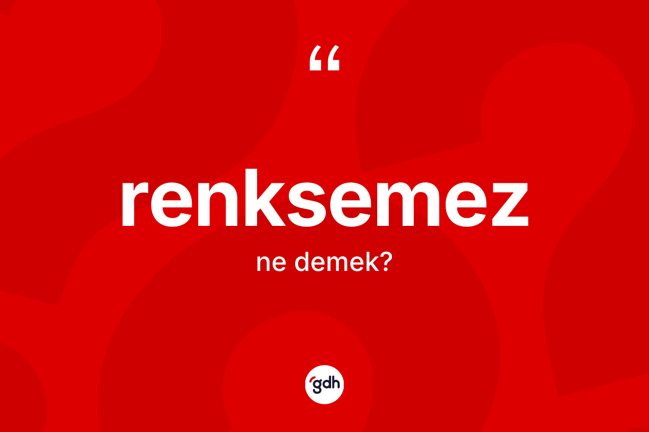 Renksemez kelimesinin anlamı nedir?