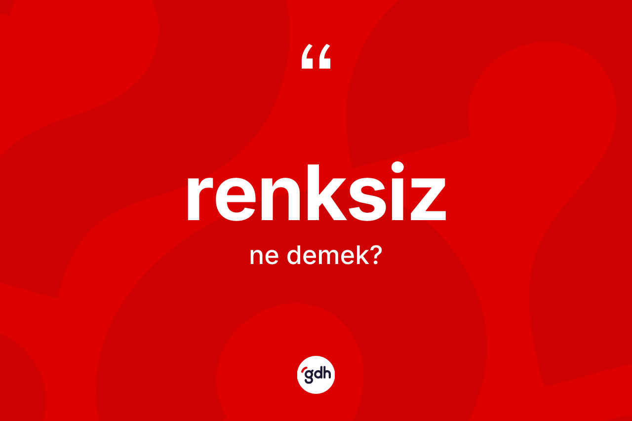 Renksiz kelimesinin sözlükteki tanımı nedir?