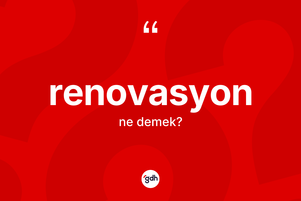 Renovasyon kelimesinin anlamı nedir? Renovasyon kelimesinin TDK'ya göre açıklaması nedir?