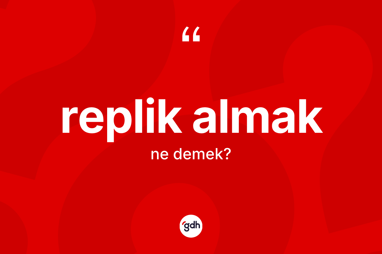Replik almak ifadesinin tanımı nedir?