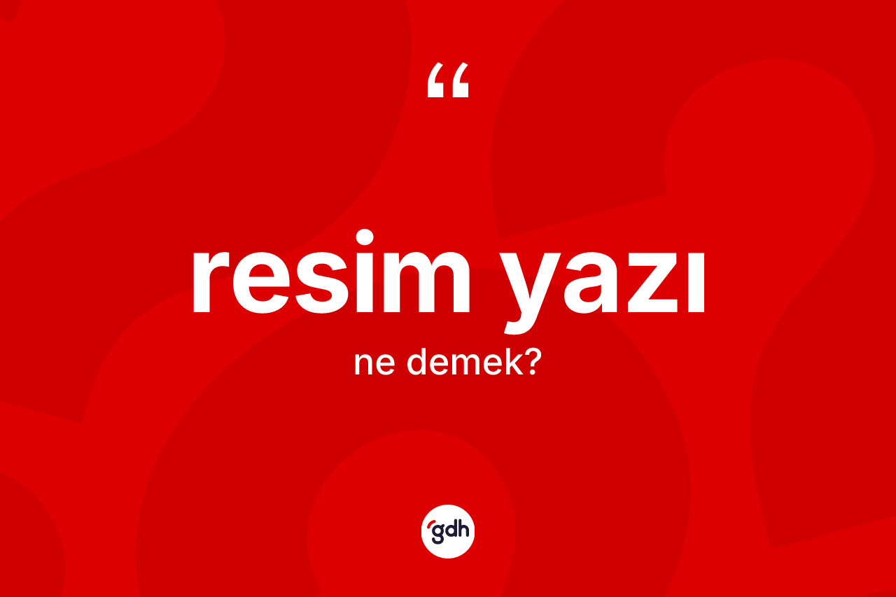 Resim yazı kelimesinin anlamı nedir?
