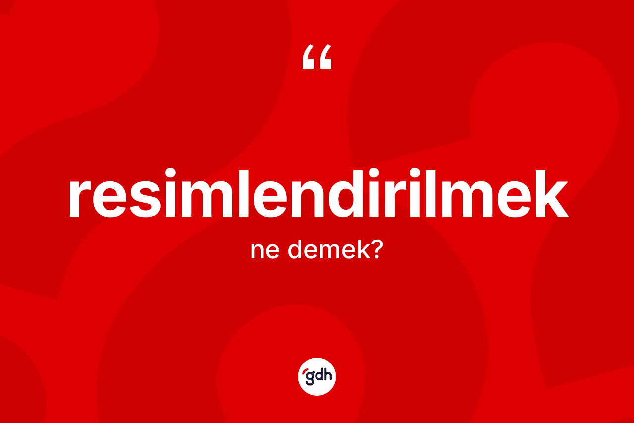 Resimlendirilmek ne demek?