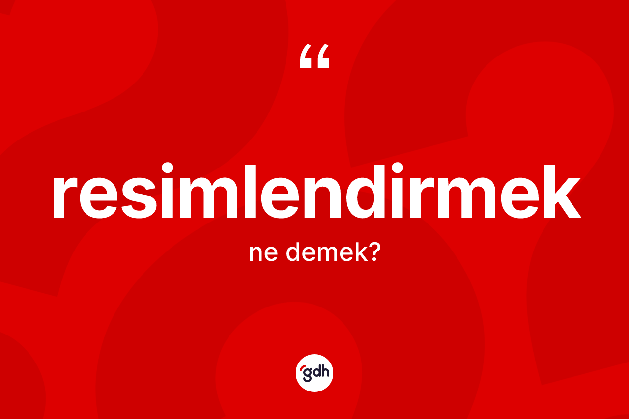 Resimlendirmek kelimesinin anlamı nedir? Resimlendirmeğin sözlükteki anlamı nedir?