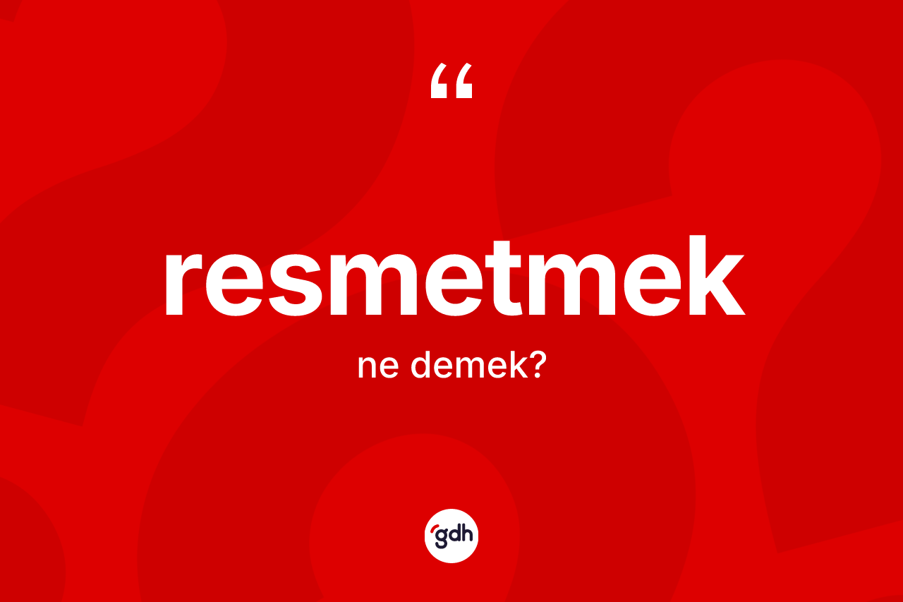 Resmetmek kelimesinin tanımı nedir?