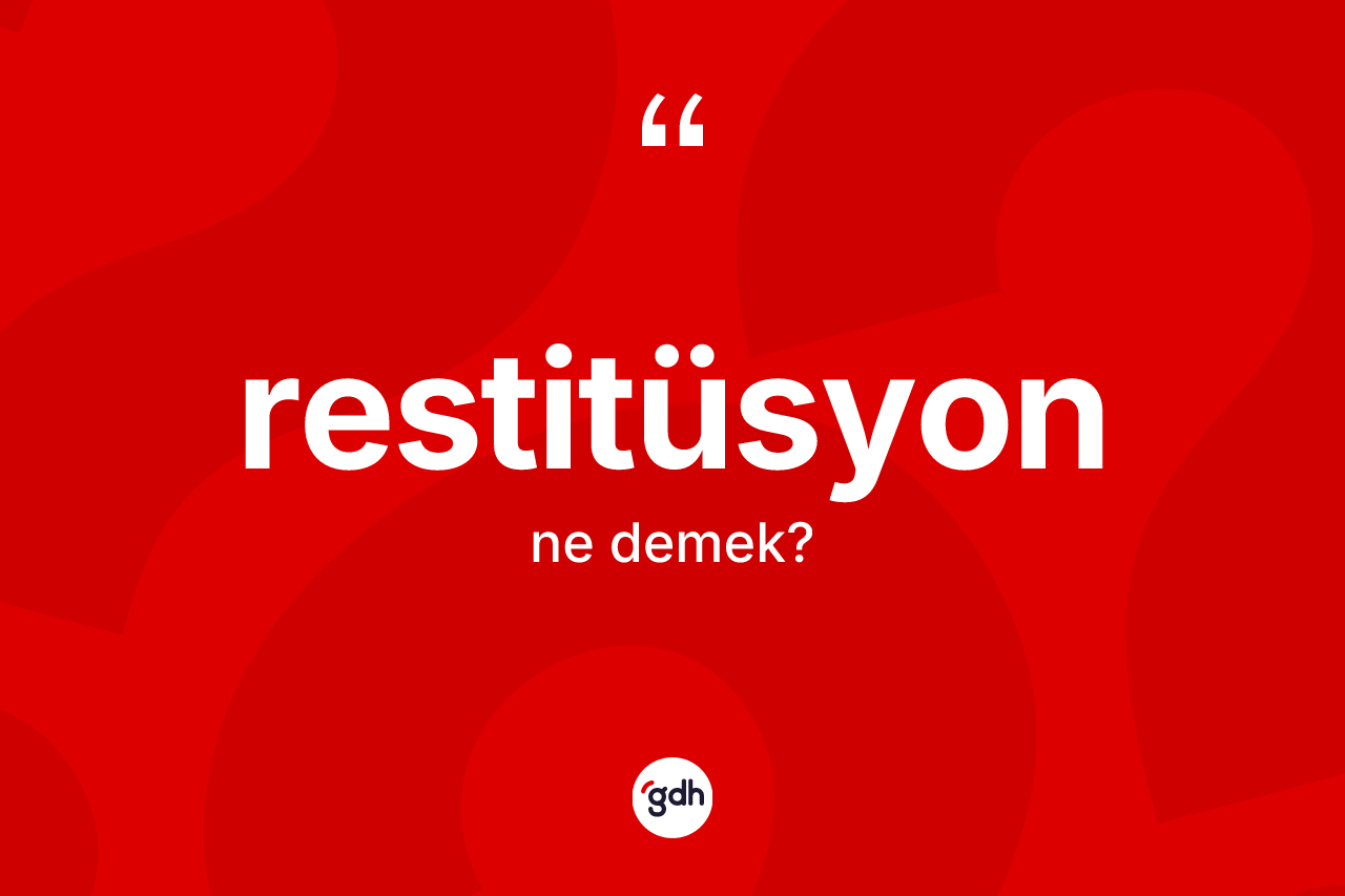 Restitüsyon kelimesinin anlamı nedir?
