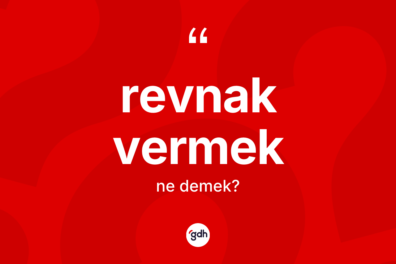 Revnak vermek ifadesinin kısaca anlamı nedir?