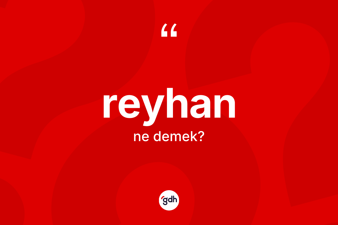 Reyhan ne anlama gelir?