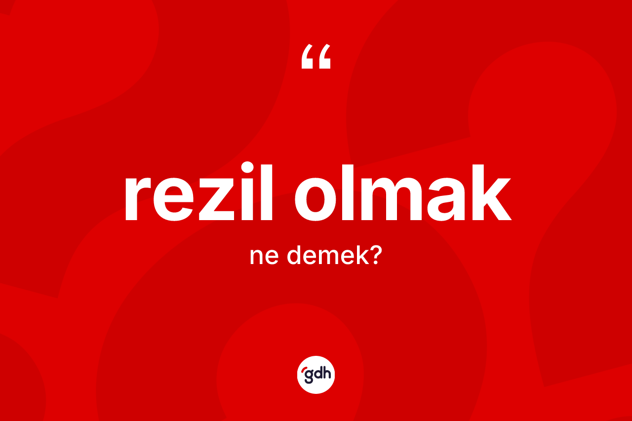 Rezil olmak ifadesinin sözlükteki anlamı nedir? Rezil olmak sözünün TDK'ya göre anlamı nedir?