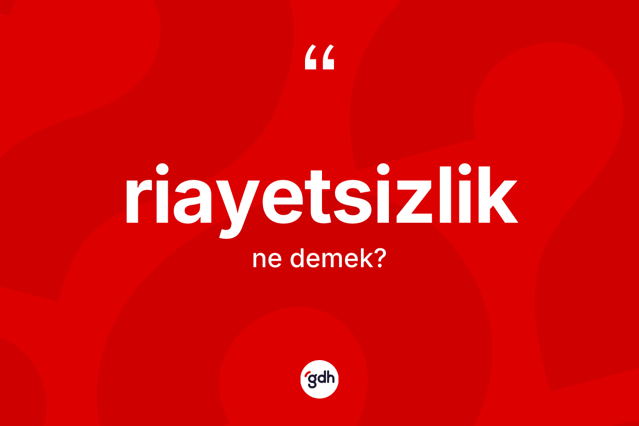 Riayetsizlik ne anlama gelir?