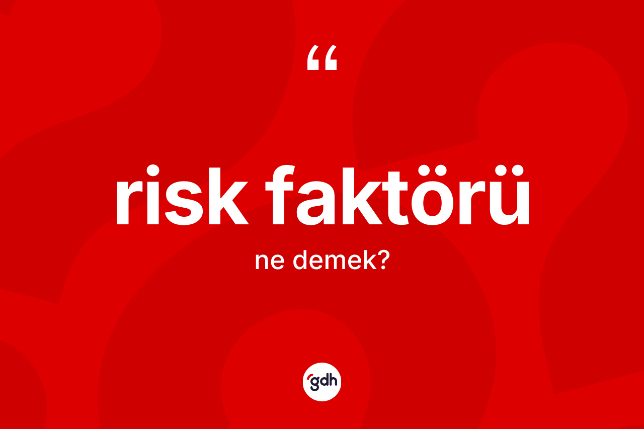 Risk faktörü nedir? Risk faktörünün kısaca tanımı nedir?