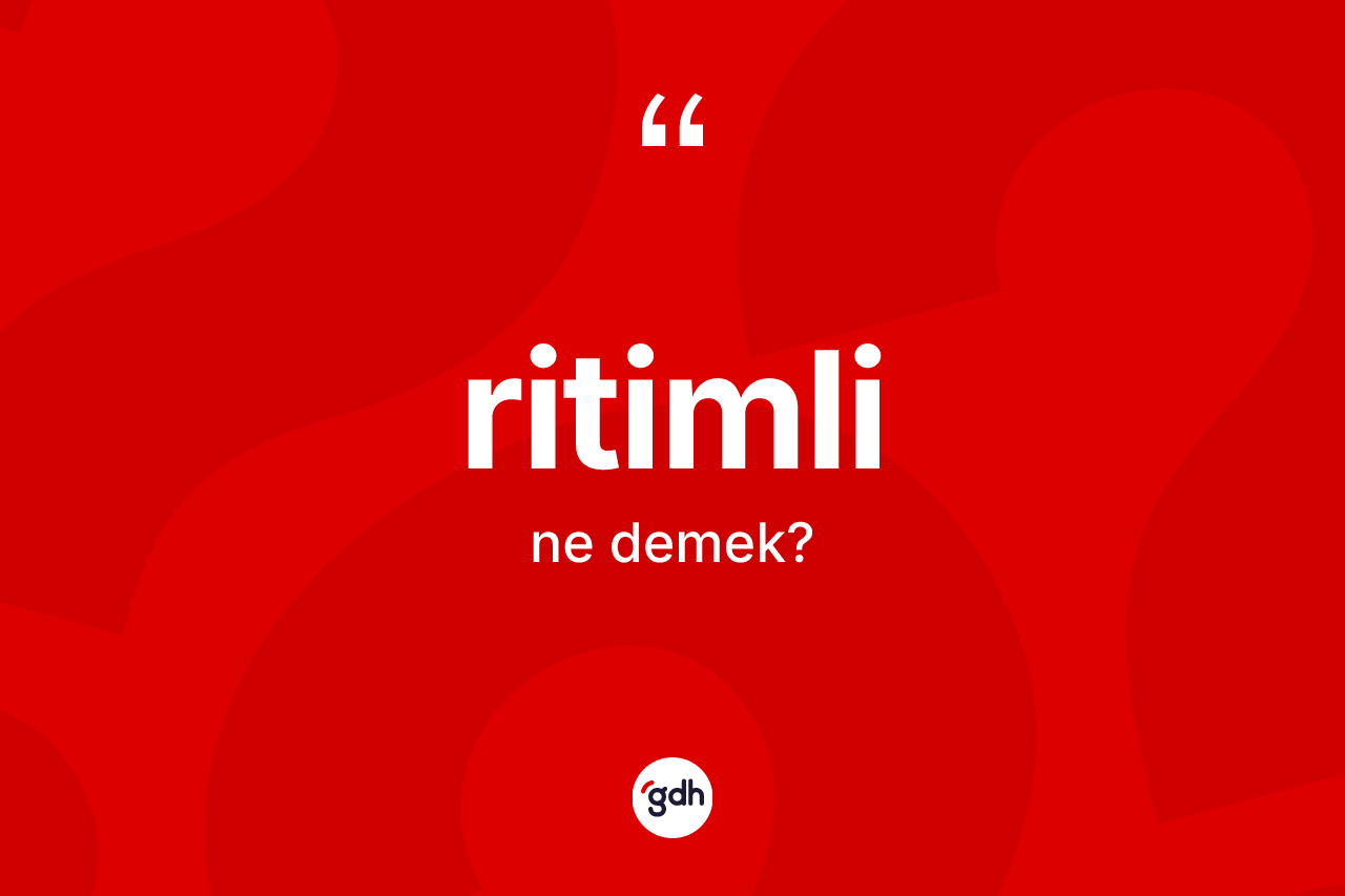 Ritimli kelimesinin tanımı nedir? Ritimlinin TDK'ya göre anlamı nedir?