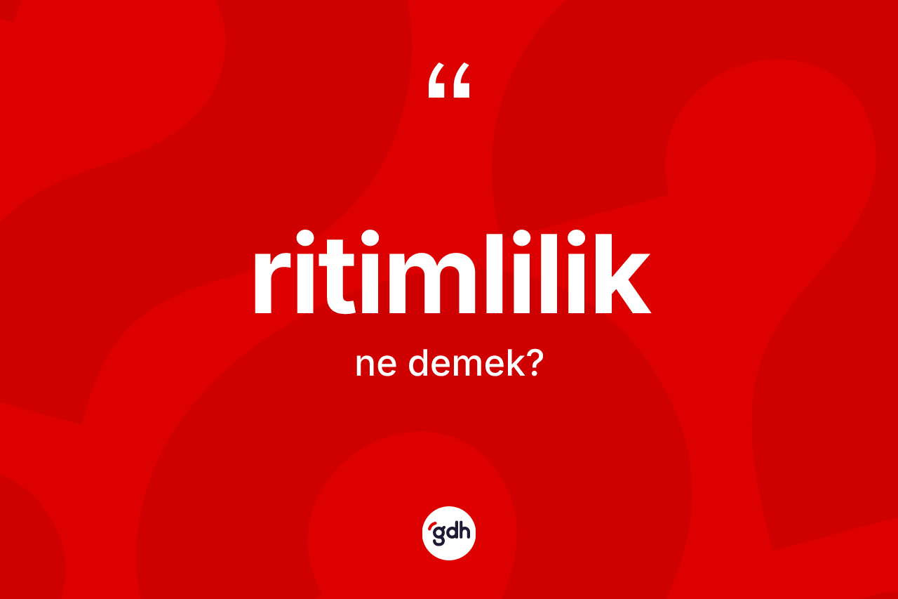Ritimlilik kelimesi ne anlama gelir? Ritimliliğin TDK'ya göre anlamı nedir?