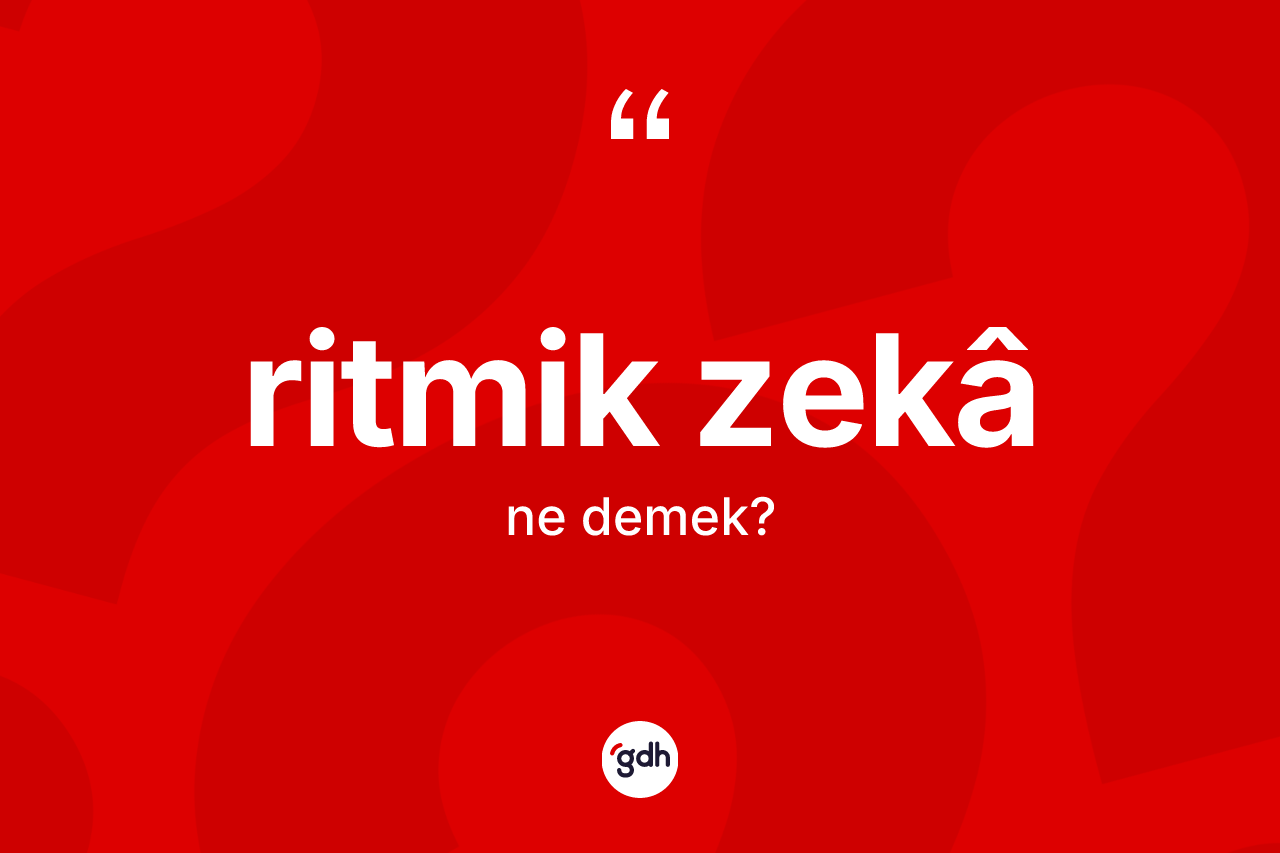 Ritmik zekâ kelimesi ne demek?