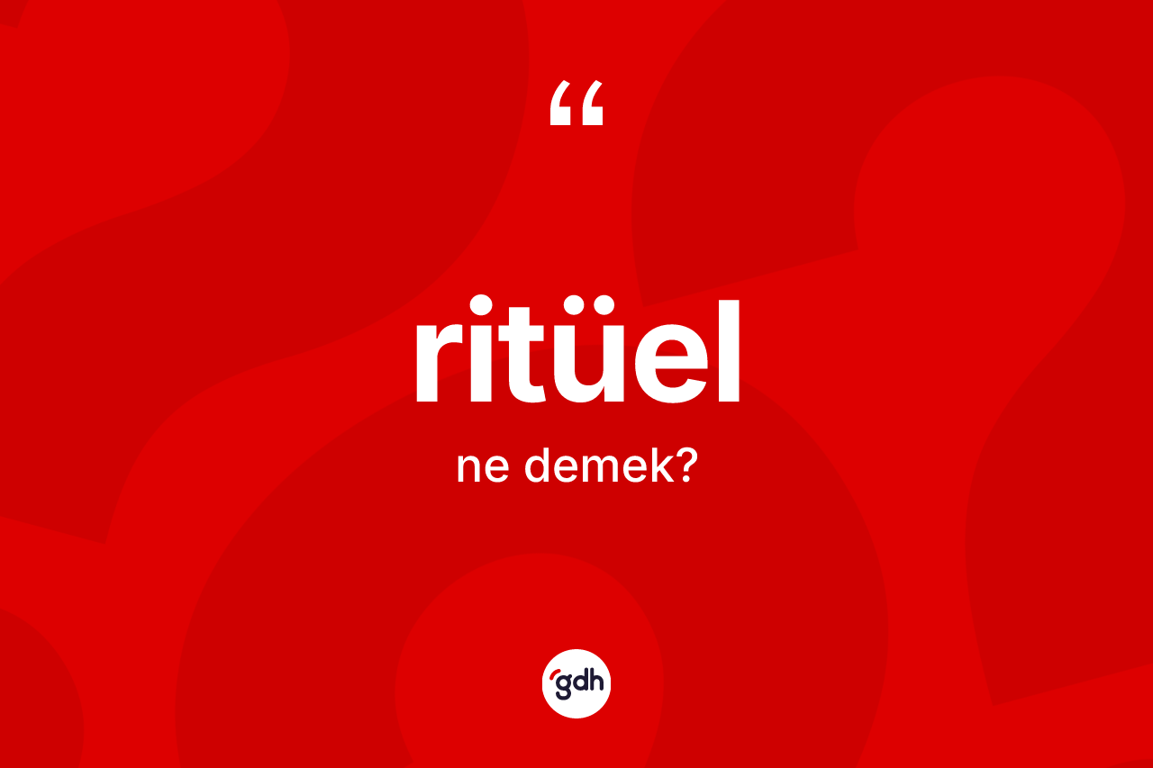Ritüel kelimesinin anlamı nedir? Ritüelin sözlükteki anlamı nedir?