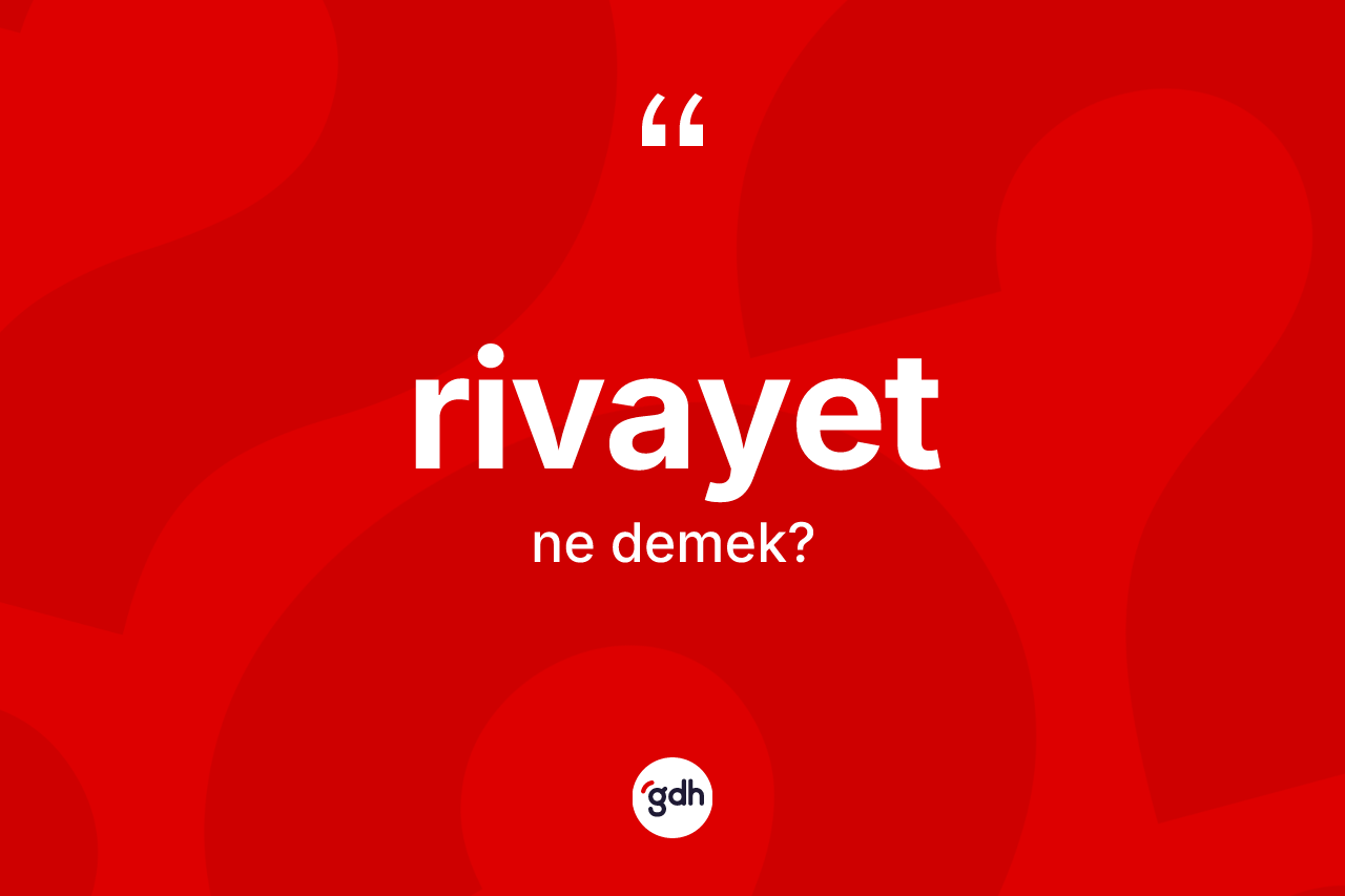 Rivayet kelimesinin anlamı nedir?