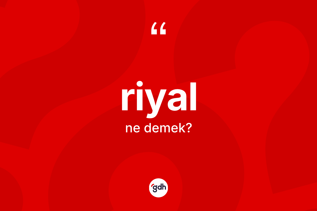 Riyal kelimesinin tanımı nedir? Riyal kelimesinin TDK anlamı nedir?