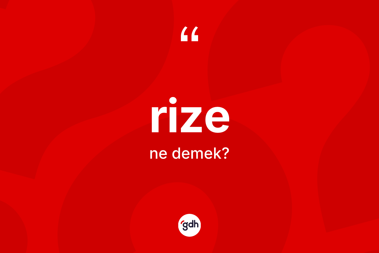 Rize ne anlama gelir? Rize kelimesinin özellikleri nelerdir?