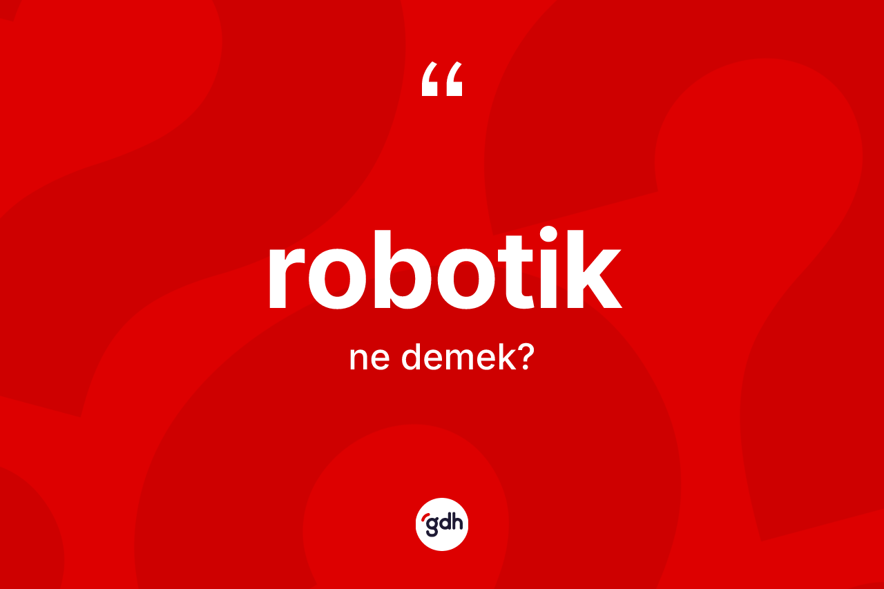 Robotik kelimesinin anlamı nedir? Robotik kelimesinin TDK anlamı nedir?