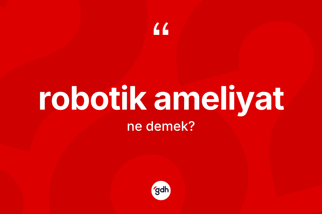 Robotik ameliyat kelimesinin sözlükteki tanımı nedir?