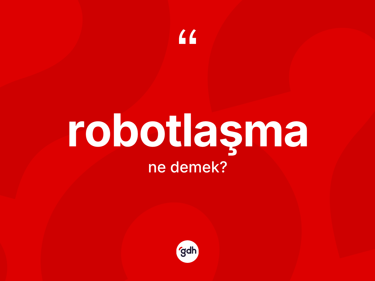 Robotlaşma kelimesinin sözlükteki tanımı nedir? Robotlaşma kelimesinin kaç farklı anlamı var?