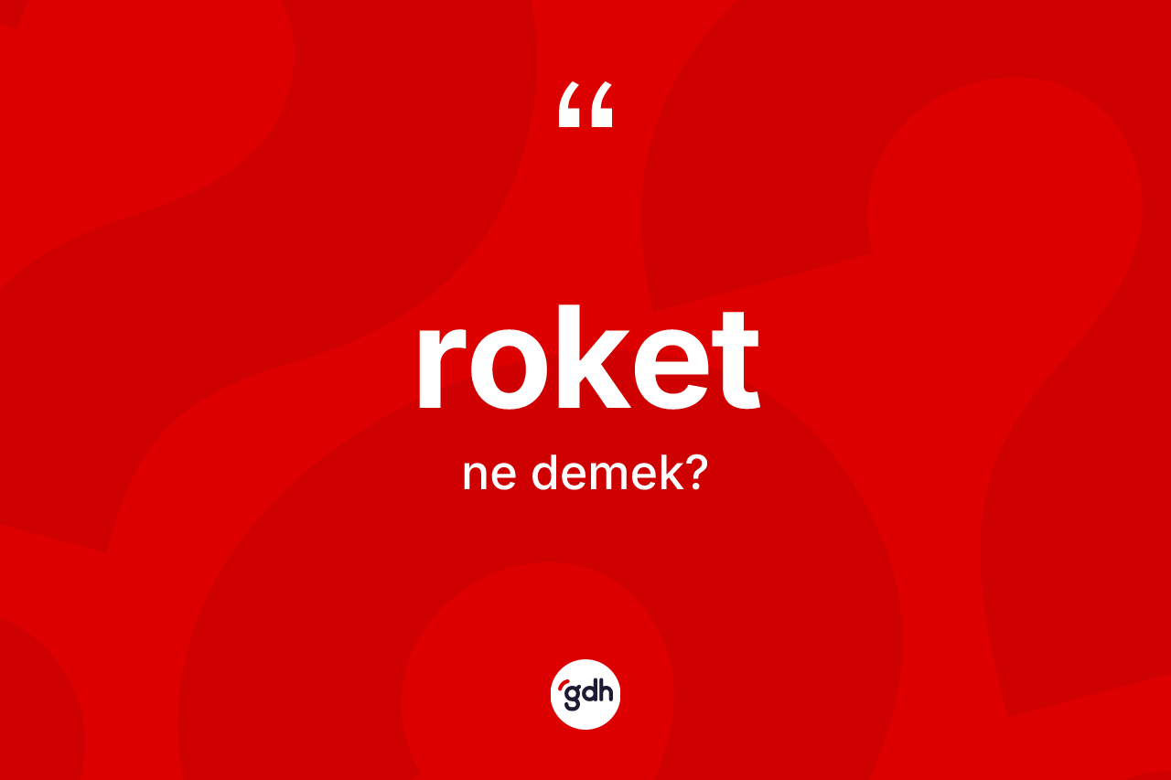 Roket kelimesinin sözlükteki tanımı nedir? Roket kelimesinin kaç farklı anlamı var?