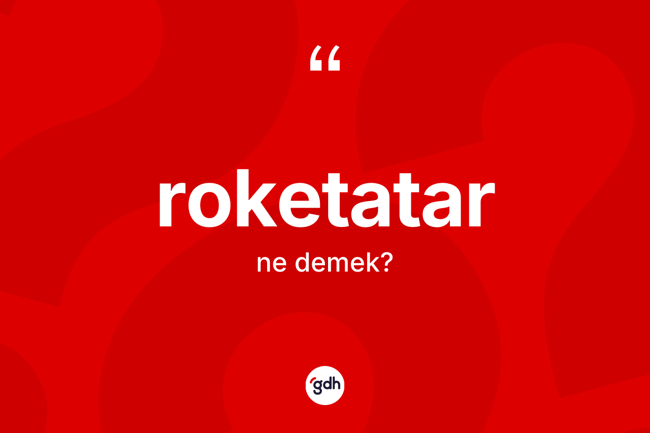 Roketatar kelimesinin anlamı nedir? Roketatar kelimesinin özellikleri nelerdir?