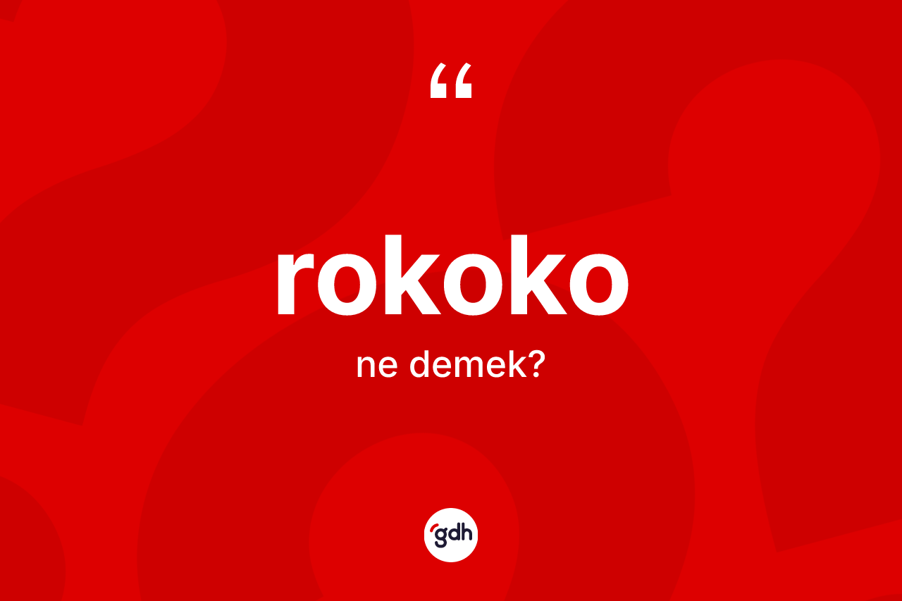 Rokoko kelimesinin anlamı nedir? Rokokonun kısaca tanımı nedir?