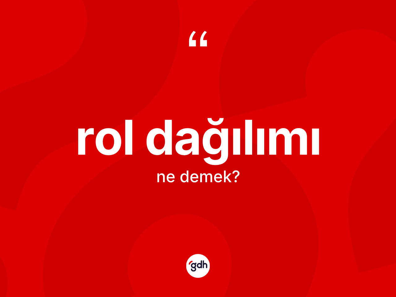 Rol dağılımı ne demek? Rol dağılımının TDK'ya göre anlamı nedir?