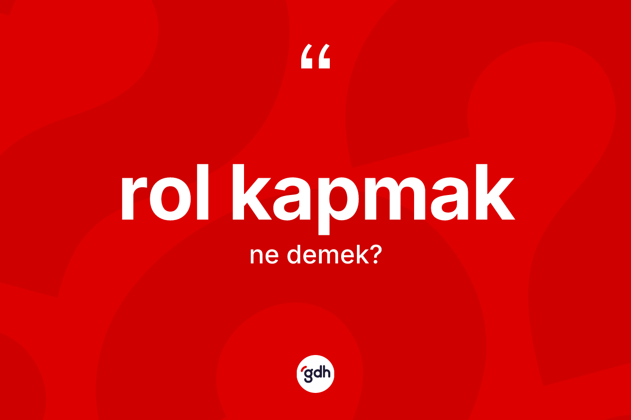 Rol kapmak ifadesinin tanımı nedir?