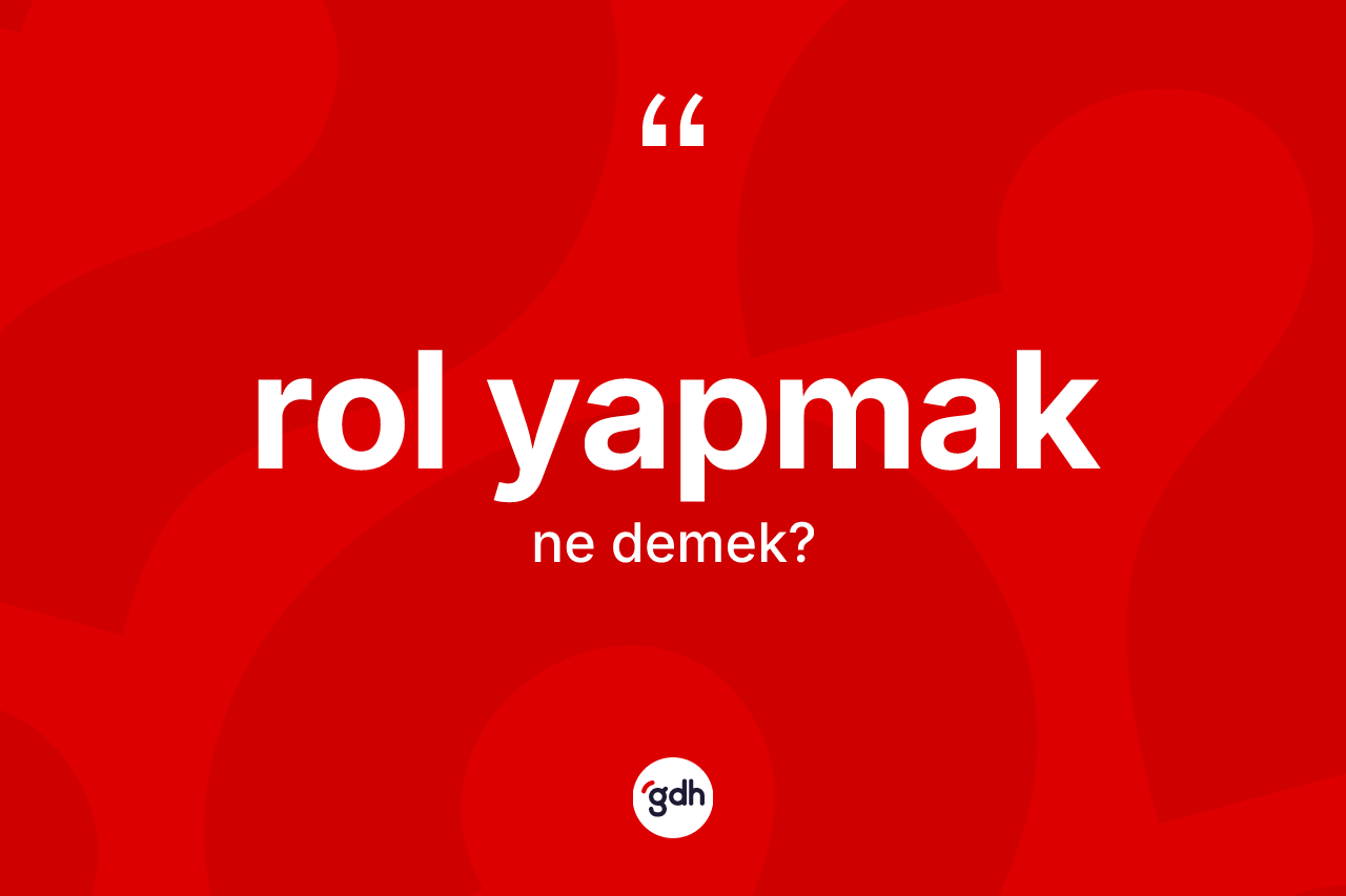 Rol yapmak ifadesinin sözlükteki anlamı nedir? Rol yapmak ifadesi hangi durumlarda kullanılır