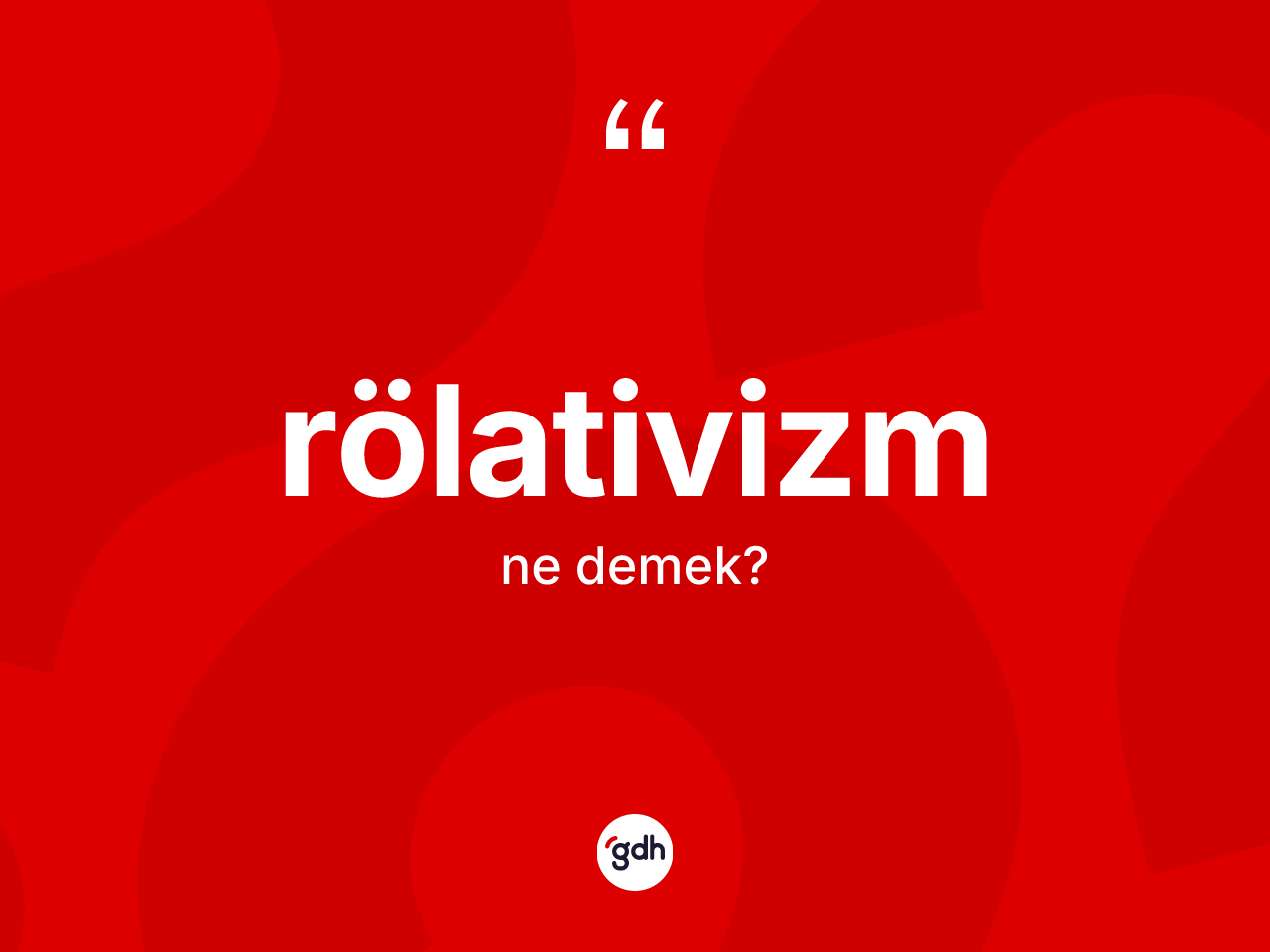 Rölativizm kelimesinin anlamı nedir? Rölativizm kelimesinin özellikleri nelerdir?