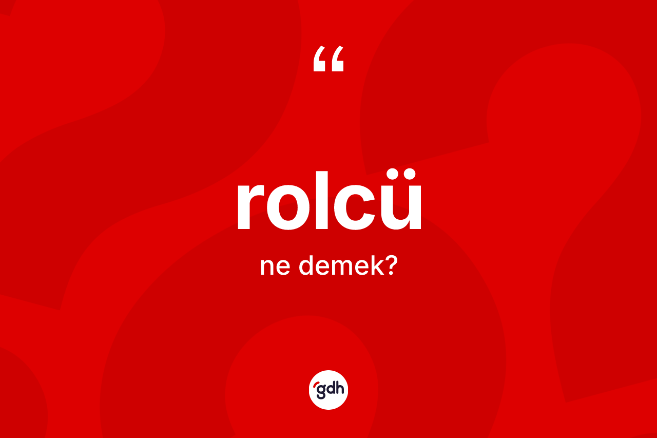 Rolcü nedir? Rolcü kelimesinin özellikleri nelerdir?