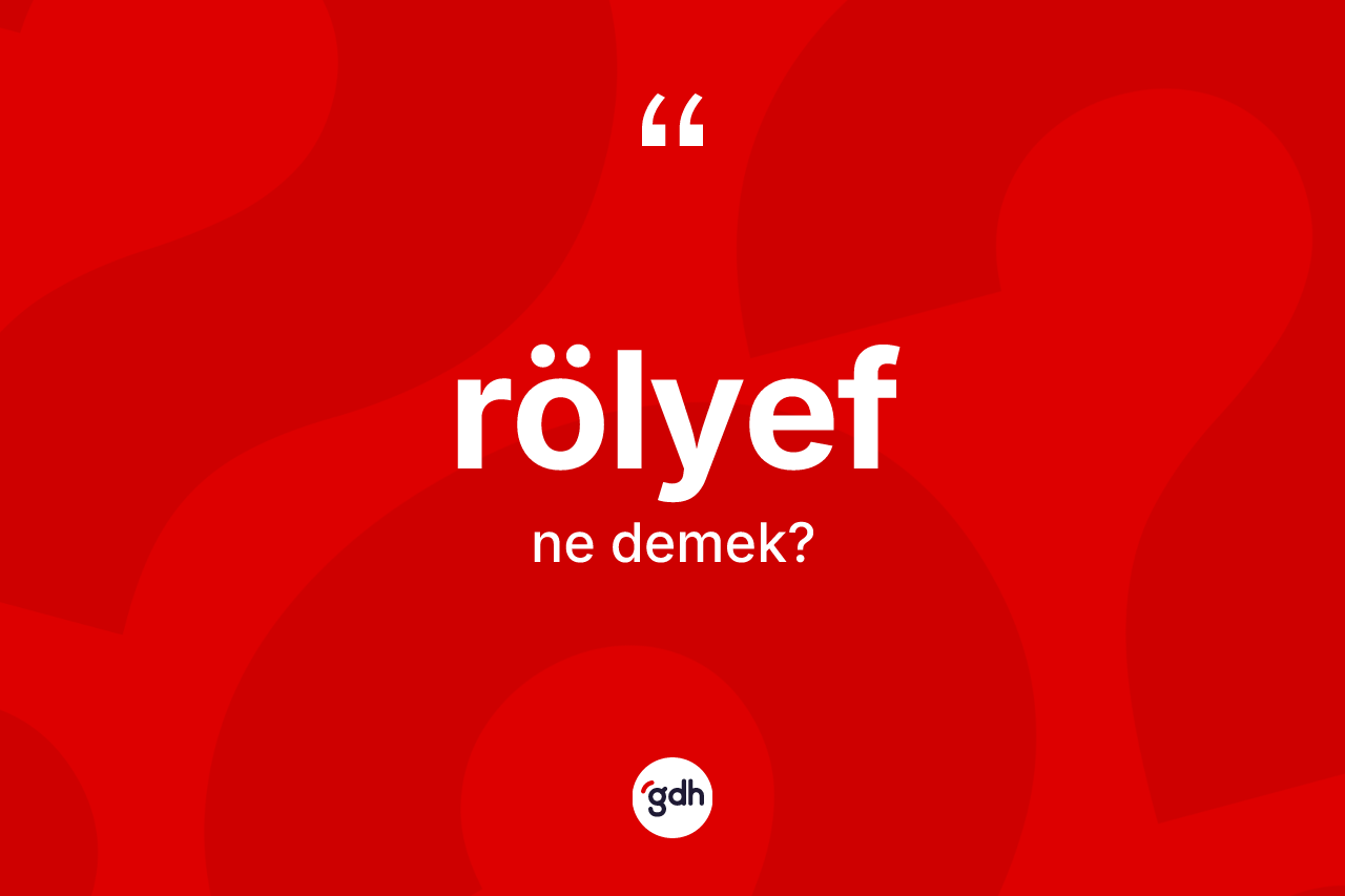 Rölyef kelimesinin sözlükteki tanımı nedir? Rölyefin sözlükteki anlamı nedir?