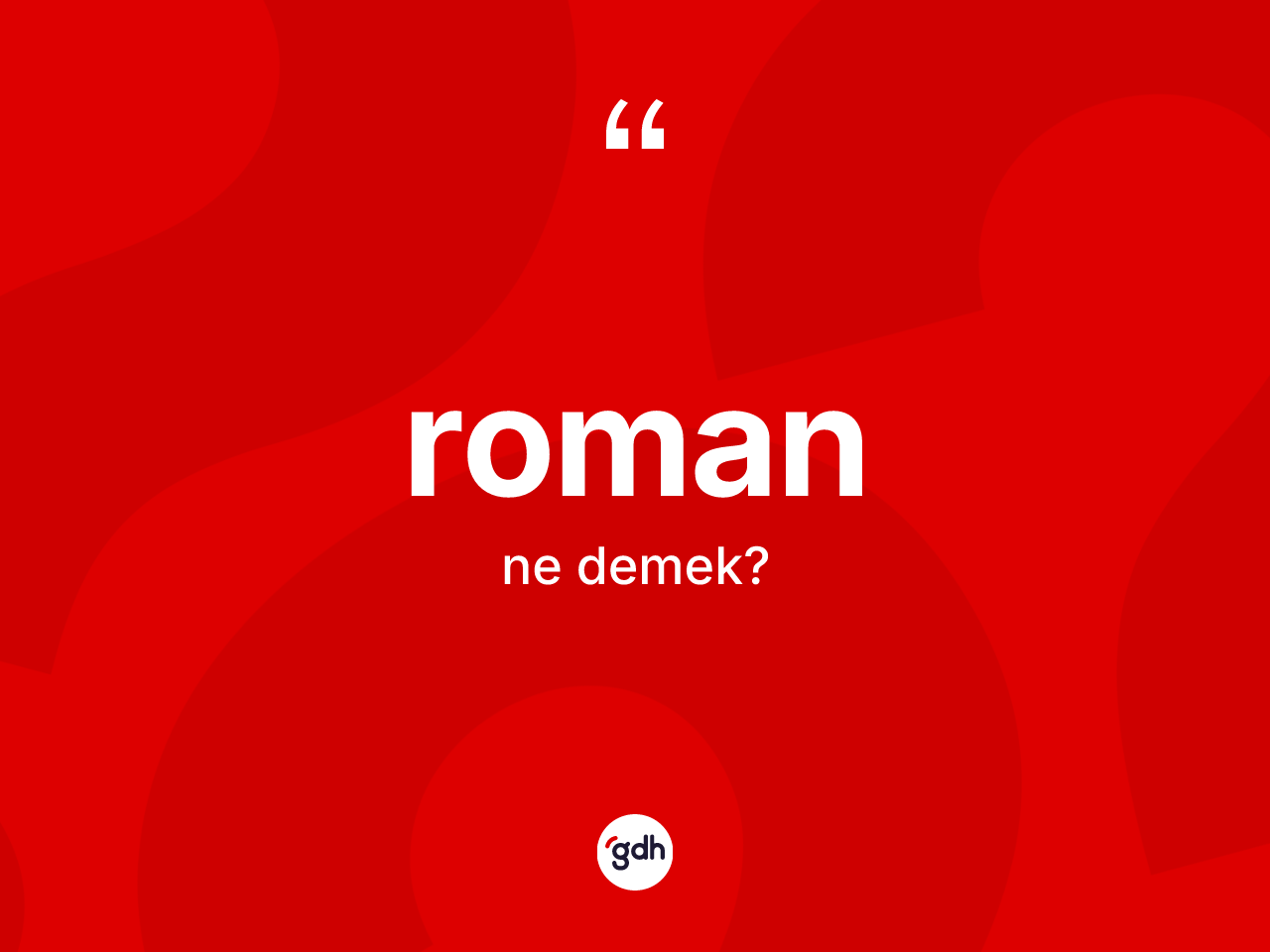 Roman ne demek? Romanın halk arasındaki kullanımı nasıldır?