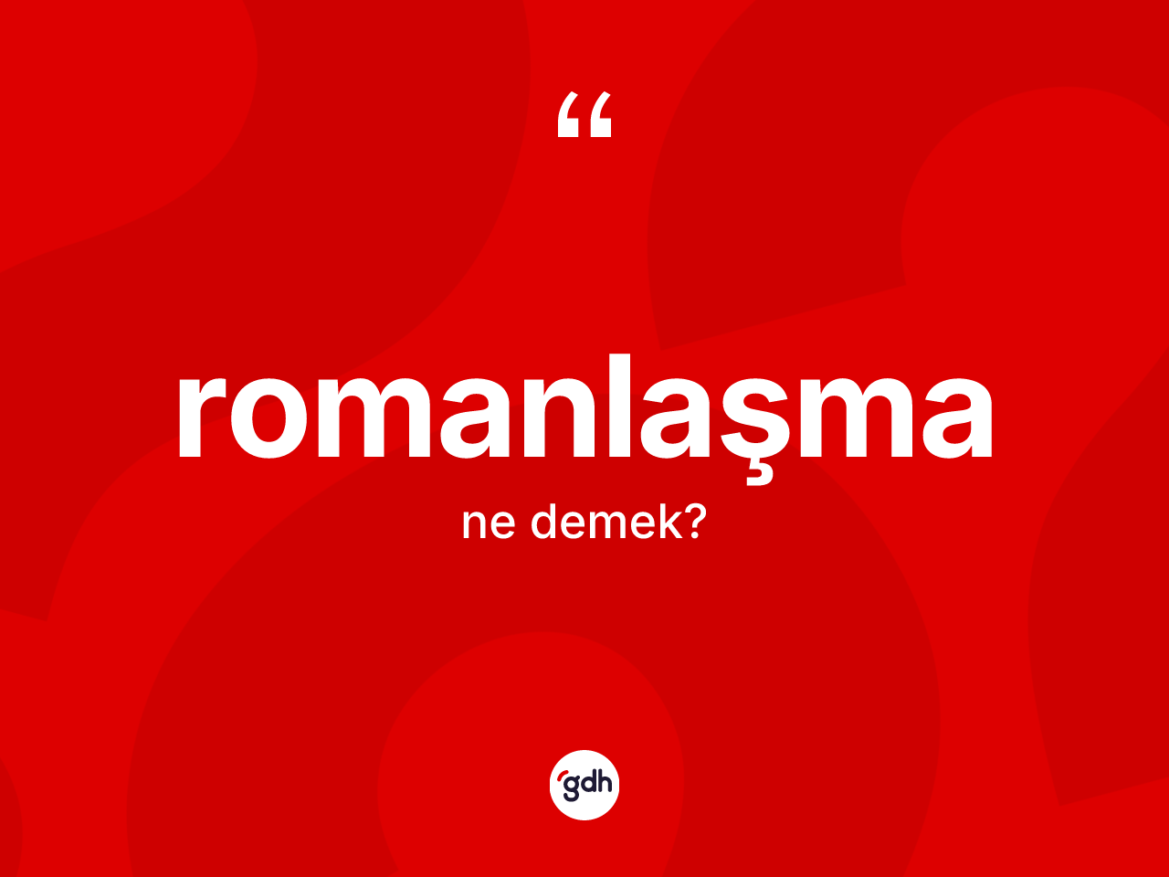 Romanlaşma kelimesi ne demek? Romanlaşmanın kısaca tanımı nedir?