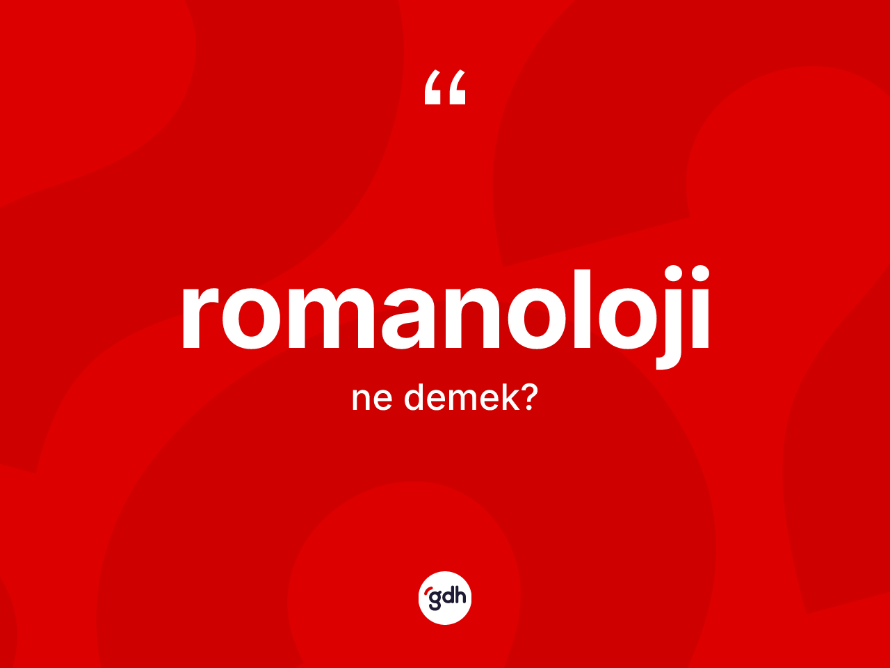 Romanoloji ne demek? Romanoloji'nin kısaca tanımı nedir?