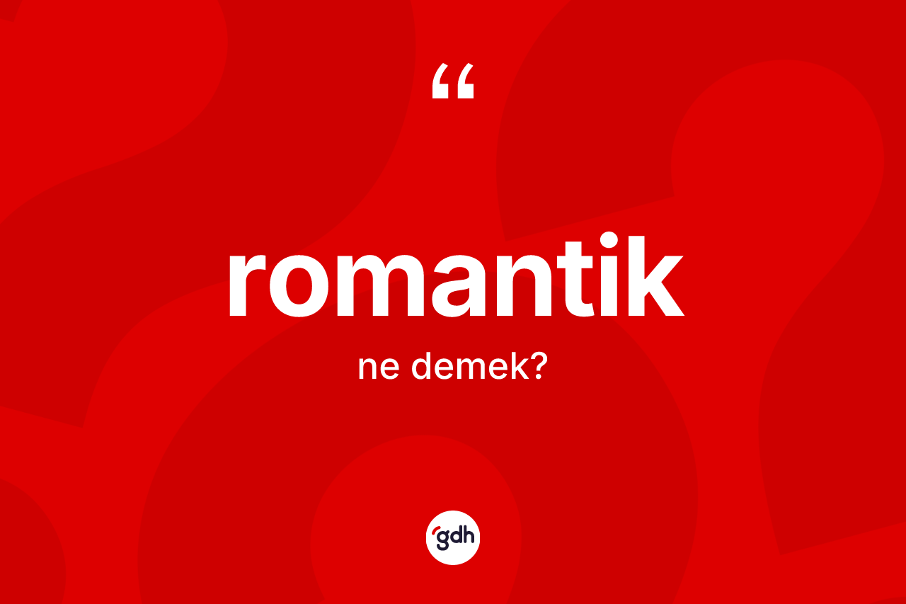 Romantik kelimesinin anlamı nedir?