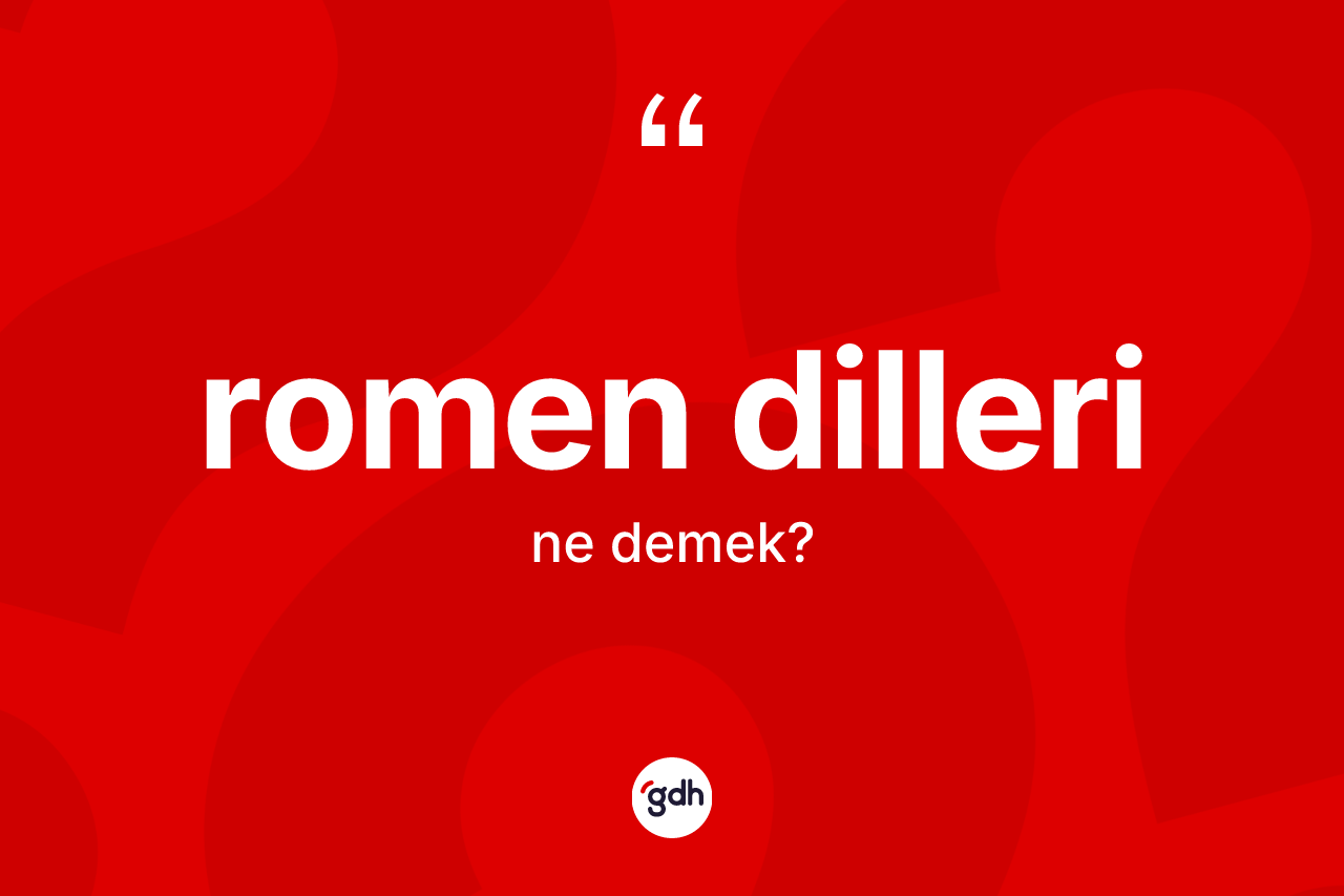Romen dilleri kelimesinin sözlükteki tanımı nedir? Romen dillerinin halk arasındaki kullanımı nasıldır?
